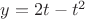 $y=2t-t^2$