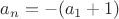 $a_n = -(a_1+1)$