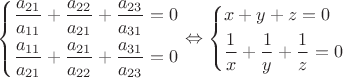$\[\left\{ \begin{gathered}
  \frac{{{a_{21}}}}
{{{a_{11}}}} + \frac{{{a_{22}}}}
{{{a_{21}}}} + \frac{{{a_{23}}}}
{{{a_{31}}}} = 0 \hfill \\
  \frac{{{a_{11}}}}
{{{a_{21}}}} + \frac{{{a_{21}}}}
{{{a_{22}}}} + \frac{{{a_{31}}}}
{{{a_{23}}}} = 0 \hfill \\ 
\end{gathered}  \right. \Leftrightarrow \left\{ \begin{gathered}
  x + y + z = 0 \hfill \\
  \frac{1}
{x} + \frac{1}
{y} + \frac{1}
{z} = 0 \hfill \\ 
\end{gathered}  \right.\]$