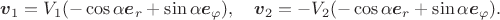 $$\boldsymbol v_1=V_1(-\cos\alpha\boldsymbol e_r+\sin\alpha \boldsymbol e_\varphi),\quad 
\boldsymbol v_2=-V_2(-\cos\alpha\boldsymbol e_r+\sin\alpha \boldsymbol e_\varphi).$$