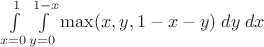 $\int\limits_{x=0}^1 \int\limits_{y=0}^{1-x} \max(x,y,1-x-y)\;dy\;dx$
