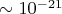 $\sim 10^{-21}$