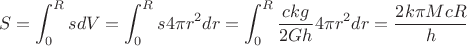 $$S=\int_{0}^{R}sdV=\int_{0}^{R}s 4\pi r^2 dr=\int_{0}^{R}\frac{ckg}{2Gh } 4\pi r^2 dr=\frac{2k\pi Mc R}{h }$$