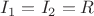 $I_1 = I_2 = R$
