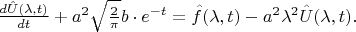 ${d \hat{U}(\lambda,t) \over d t} + a^2 \sqrt{2 \over \pi} b\cdot e^{-t} =
\hat{f}(\lambda,t) - a^2\lambda^2 \hat{U}(\lambda,t).$