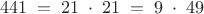 $$441\;=\;21\;\cdot\;21\;=\;9\;\cdot\;49$$