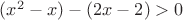$(x^2-x)-(2x-2)>0$ $(x^2-x)-(2x-2)>0$