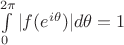 $\int\limits_{0}^{2\pi}|f(e^{i\theta})|d\theta=1$