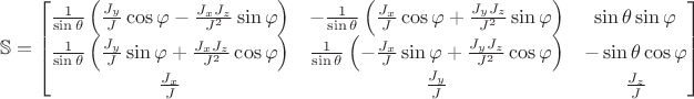 $$
\mathbb{S} = 
\begin{bmatrix}
\frac{1}{\sin \theta} \left( \frac{J_y}{J} \cos \varphi - \frac{J_x J_z}{J^2} \sin \varphi \right) & - \frac{1}{\sin \theta} \left( \frac{J_x}{J} \cos \varphi + \frac{J_y J_z}{J^2} \sin \varphi \right) & \sin \theta \sin \varphi \\
\frac{1}{\sin \theta} \left( \frac{J_y}{J} \sin \varphi + \frac{J_x J_z}{J^2} \cos \varphi \right) & \frac{1}{\sin \theta} \left( - \frac{J_x}{J} \sin \varphi + \frac{J_y J_z}{J^2} \cos \varphi \right) & - \sin \theta \cos \varphi \\
\frac{J_x}{J} & \frac{J_y}{J} & \frac{J_z}{J}
\end{bmatrix}
$$