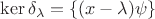 $\ker\delta_\lambda=\{(x-\lambda)\psi\}$