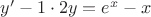 $y'-1\cdot 2y=e^x-x$