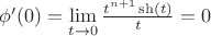 $\[
\phi '(0) = \mathop {\lim }\limits_{t \to 0} \frac{{t^{n + 1} \sh(t)}}
{t} = 0
\]$