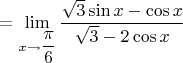 $=\lim\limits_{x\to \dfrac{\pi}{6}} \dfrac{\sqrt 3 \sin x - \cos x }{\sqrt 3 - 2 \cos x}$