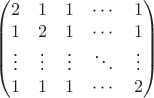 $$
\begin{pmatrix}
2 & 1 & 1 & \cdots & 1 \\
1 & 2 & 1 & \cdots & 1 \\
\vdots & \vdots & \vdots & \ddots & \vdots \\
1 & 1 & 1 & \cdots & 2
\end{pmatrix}
$$