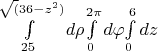 $$$\int\limits_{25}^{\sqrt(36-z^2)}d\rho$\int\limits_{0}^{2\pi}d\varphi$\int\limits_{0}^{6}dz$$