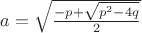 $a=\sqrt{\frac{-p+\sqrt{p^2-4q}}{2}}$