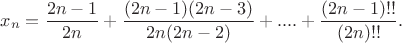 $$x_n=\frac{2n-1}{2n}+\frac{(2n-1)(2n-3)}{2n(2n-2)}+....+\frac{(2n-1)!!}{(2n)!!}.$$