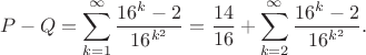 $$
P - Q = \sum \limits_{k = 1}^\infty \dfrac{16^k - 2}{16^{k^2}} = \dfrac{14}{16} + \sum \limits_{k = 2}^\infty \dfrac{16^k - 2}{16^{k^2}}.
$$