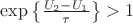 $\exp \left \{\frac{U_2 - U_1}{\tau}\right \} > 1$