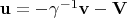 $ \mathbf{u} = - \gamma^{-1} \mathbf{v} - \mathbf{V}$