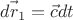 $\vec{dr_1} = \vec{c} dt$