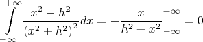 \[\int\limits_{ - \infty }^{ + \infty } {\frac{{{x^2} - {h^2}}}{{{{({x^2} + {h^2})}^2}}}dx =  - \frac{x}{{{h^2} + {x^2}}}_{ - \infty }^{ + \infty } = 0} \]