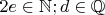 $2e\in\mathbb{N};d\in\mathbb{Q}$