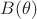 $B(\theta)$ $B(\theta)$