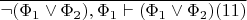 $\overline{\neg(\Phi_1\vee\Phi_2),\Phi_1\vdash(\Phi_1\vee\Phi_2)(11)}$