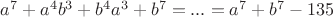 $a^7+a^{4}b^{3}+b^{4}a^{3}+b^7= ... =a^7+b^7-135$
