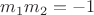 $m_1  m_2 = - 1$