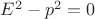 $E^2-p^2=0$ $E^2-p^2=0$