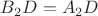 $B_2D=A_2D$