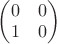 $\begin{pmatrix}0&0\\1&0\end{pmatrix}$
