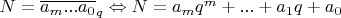 $N=\overline{a_m...a_0}_q\Leftrightarrow N=a_mq^m+...+a_1q+a_0$