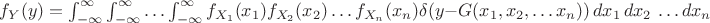 $f_Y(y) = \int_{-\infty}^\infty \int_{-\infty}^\infty \ldots \int_{-\infty}^\infty f_{X_1}(x_1)f_{X_2}(x_2) \ldots f_{X_n}(x_n)\delta(y-G(x_1,x_2,\ldots x_n))\,dx_1\,dx_2\,\ldots dx_n$
