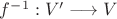 $f^{-1}:V'\longrightarrow V$