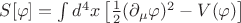 $S[\varphi] = \int d^4 x \left[ \frac{1}{2} (\partial_{\mu} \varphi)^2 - V(\varphi) \right] $