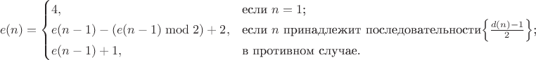 $$e(n)=\begin{cases}
4,&\text{если $n=1$;}\\
e(n-1)-(e(n-1)\bmod 2)+2,&\text{если $n$ принадлежит последовательности$ \left\lbrace\frac{d(n)-1}{2}\right\rbrace$;}\\
e(n-1)+1,&\text{в противном случае.}
\end{cases}$$