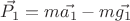 $\vec{P_1} = m \vec{a_1} - m \vec{g_1}$
