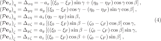 $$\begin{array}{lr}
\left(\mathcal P\bold e_x\right)_\eta=\Delta_{x\eta}=-a_x\left[(\xi_0-\xi_F)\sin\gamma+(\eta_0-\eta_F)\cos\gamma\cos\beta\right], \\ 
\left(\mathcal P\bold e_y\right)_\eta=\Delta_{y\eta}=a_y\left[(\xi_0-\xi_F)\cos\gamma-(\eta_0-\eta_F)\sin\gamma\cos\beta\right], \\
\left(\mathcal P\bold e_z\right)_\eta=\Delta_{z\eta}=a_z(\eta_0-\eta_F)\sin\beta, \\
\left(\mathcal P\bold e_x\right)_\zeta=\Delta_{x\zeta}=a_x\left[(\xi_0-\xi_F)\sin\beta-(\zeta_0-\zeta_F)\cos\beta\right]\cos\gamma, \\ 
\left(\mathcal P\bold e_y\right)_\zeta=\Delta_{y\zeta}=a_y\left[((\xi_0-\xi_F)\sin\beta-(\zeta_0-\zeta_F)\cos\beta\right]\sin\gamma, \\
\left(\mathcal P\bold e_z\right)_\zeta=\Delta_{z\zeta}=a_z\left[(\xi_0-\xi_F)\cos\beta+(\zeta_0-\zeta_F) \sin\beta\right],
\end{array} \qquad (4) $$