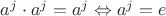 $a^j \cdot a^j =a^j \Leftrightarrow a^j =e$