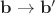 $\mathbf{b} \rightarrow \mathbf{b}'$