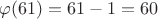 $\varphi (61)=61-1=60$