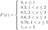 $F(x)= \left\{ \begin{array}{l} 0, x\le 1\\ 0.3, 1<x \le 2 \\ 0.5, 2< x \le 3 \\ 0.6, 3< x \le 4 \\ 0.76, 4< x \le 5 \\ 1, x>5\end{array} \right. $