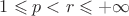 $1\leqslant p<r\leqslant+\infty$