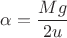 $\alpha=\dfrac{Mg}{2u}$