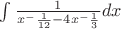 $\int \frac {1} {x^-{\frac {1} {12}} -4x^-{\frac {1} {3}}} dx$