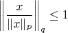 $$\left\|\frac{x}{\|x\|_p}\right\|_q\le1$$