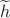 $\widetilde{h}$